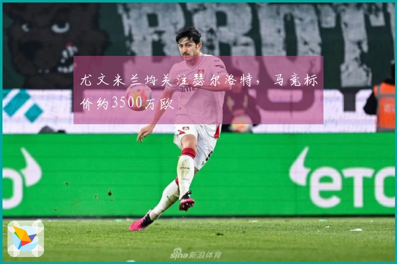 尤文米兰均关注瑟尔洛特，马竞标价约3500万欧