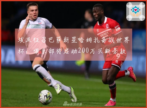 埃及征召巴萨新星哈姆扎备战世界杯,俱乐部将启动200万买断条款
